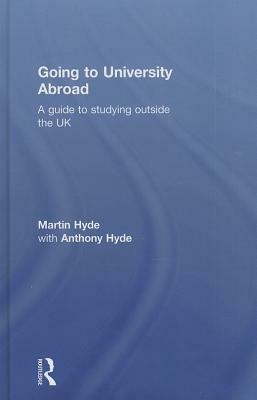 Going to University Abroad: A Guide to Studying Outside the UK by Anthony Hyde, Martin Hyde