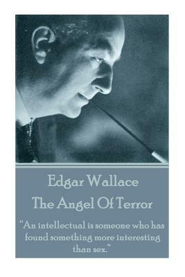 Edgar Wallace - The Angel Of Terror: "An intellectual is someone who has found something more interesting than sex." by Edgar Wallace