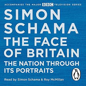 The Face of Britain: The Nation through Its Portraits by Simon Schama