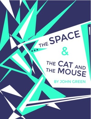 The Space & The Cat and the Mouse by John Green