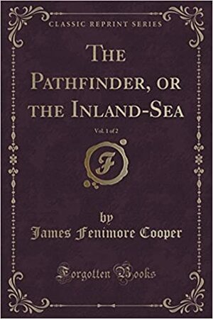 The Pathfinder, or the Inland-Sea, Vol. 1 of 2 by James Fenimore Cooper