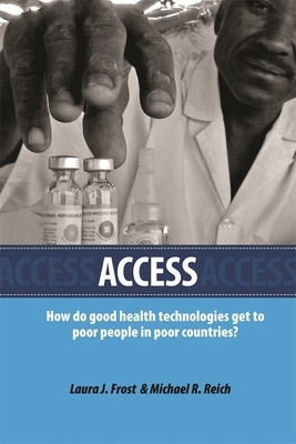 Access: How Do Good Health Technologies Get to Poor People in Poor Countries? by Michael R. Reich, Laura J. Frost