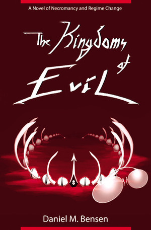 The Kingdoms of Evil by Daniel M. Bensen