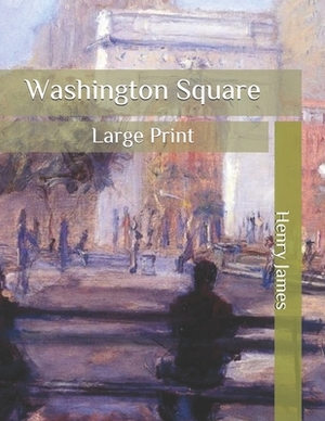 Washington Square: Large Print by Henry James