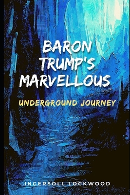 Baron Trump's Marvellous Underground Journey: Anootated by Ingersoll Lockwood