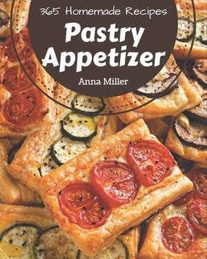365 Homemade Pastry Appetizer Recipes: Let's Get Started with The Best Pastry Appetizer Cookbook! by Anna Miller