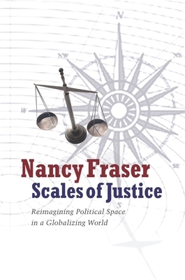 Scales of Justice: Reimagining Political Space in a Globalizing World by Nancy Fraser