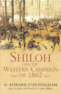 Shiloh and the Western Campaign of 1862 by O. Edward Cunningham, Timothy B. Smith, Gary D. Joiner