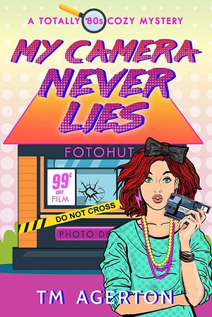 My Camera Never lies by TM Agerton