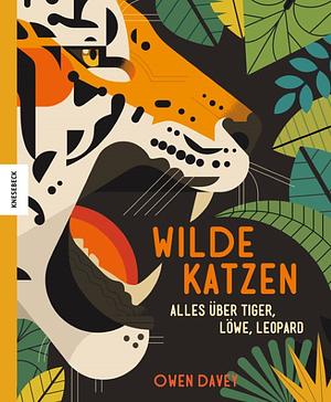 Wilde Katzen: Alles über Tiger, Löwe, Leopard by Owen Davey