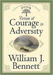 Virtues of Courage in Adversity by William J. Bennett