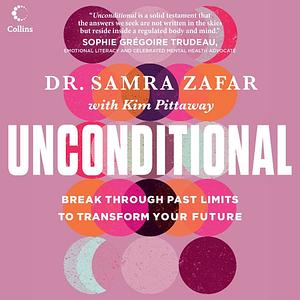 Unconditional: Break Through Past Limits to Transform Your Future by Samra Zafar