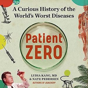 Patient Zero: A Curious History of the World's Worst Diseases; Library Edition by Lydia Kang, Hillary Huber, Nate Pedersen