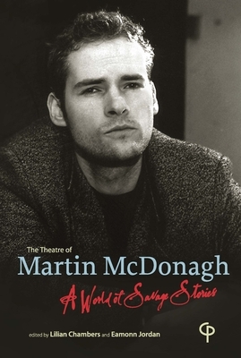 The Theatre of Martin McDonagh: 'A World of Savage Stories by Lilian Chambers