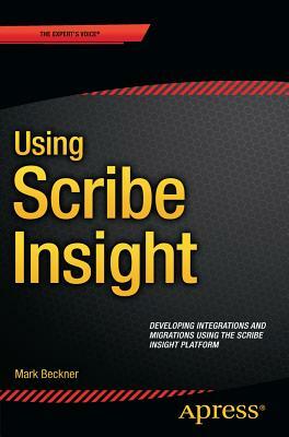 Using Scribe Insight: Developing Integrations and Migrations Using the Scribe Insight Platform by Mark Beckner