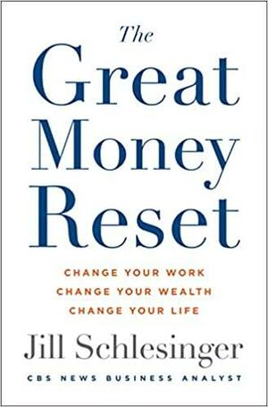 The Great Money Reset: Change Your Work, Change Your Wealth, Change Your Life by Jill Schlesinger, Jill Schlesinger