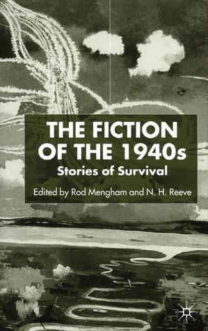 The Fiction of the 1940s: Stories of Survival by N.H. Reeve, Rod Mengham