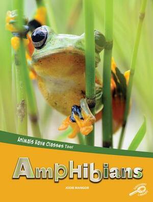 Animals Have Classes Too! Amphibians by Jodie Mangor