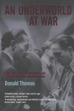 An Underworld at War : Spivs, Deserters, Racketeers and Civilians in the Second World War by Donald Serrell Thomas, Donald Serrell Thomas