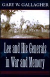 Lee and His Generals in War and Memory by Gary W. Gallagher