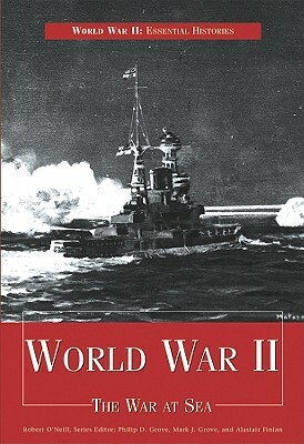 World War II: The War at Sea by Philip D. Grove, Mark J. Grove, Alastair Finlan