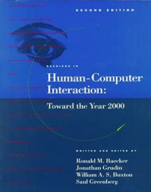 Readings in Human-Computer Interaction: Toward the Year 2000 by William A.S. Buxton, Ronald M. Baecker, Saul Greenberg, Jonathan Grudin