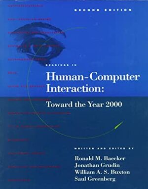 Readings in Human-Computer Interaction: Toward the Year 2000 by Ronald M. Baecker, William A.S. Buxton, Saul Greenberg, Jonathan Grudin