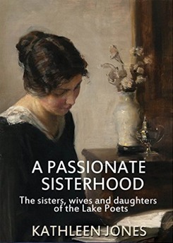 A Passionate Sisterhood: The Sisters, Wives and Daughters of the Lake Poets by Kathleen Jones