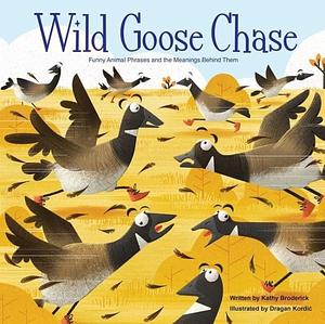 Wild Goose Chase: Funny Animal Phrases and the Meanings Behind Them by Kathy Broderick