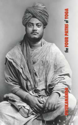 The Four Paths of Yoga: Jnana Yoga, Raja Yoga, Karma Yoga, Bhakti Yoga by Swami Vivekananda