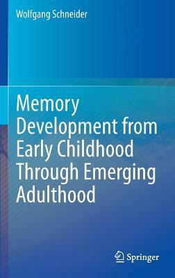 Memory Development from Early Childhood Through Emerging Adulthood by Wolfgang Schneider