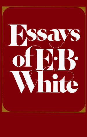 The Essays of E.B. White by E.B. White