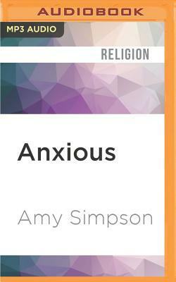 Anxious: Choosing Faith in a World of Worry by Amy Simpson