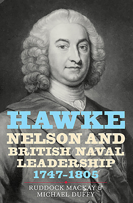 Hawke, Nelson and British Naval Leadership, 1747-1805 by Michael Duffy, Ruddock MacKay