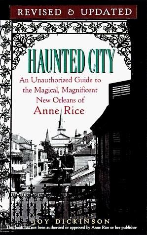 Haunted City Updated: An Unauthorized Guide to the Magical, Magnificent New Orleans of Anne Rice by Joy Dickinson, Joy Dickinson