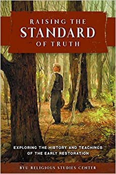 Raising the Standard of Truth: Exploring the History and Teachings of the Early Restoration by Scott C. Esplin