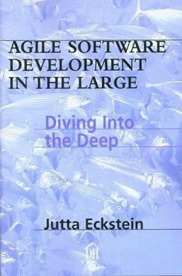 Agile Software Development in the Large: Diving Into the Deep by Jutta Eckstein