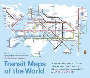 Transit Maps of the World: Expanded and Updated Edition of the World's First Collection of Every Urban Train Map on Earth by Mark Ovenden