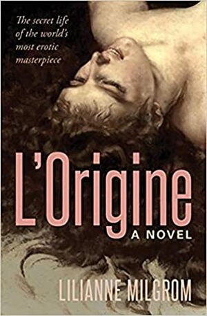 L'Origine: The Secret Life of the World's Most Erotic Masterpiece by Lilianne Milgrom