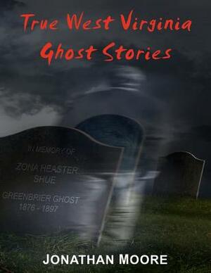 True West Virginia Ghost Stories by Jonathan Moore