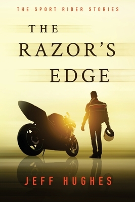 The Razor's Edge: The Sport Rider Stories by Jeff Hughes
