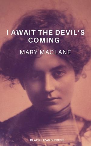 I Await the Devil's Coming: The Story of Mary MacLane by Mary MacLane