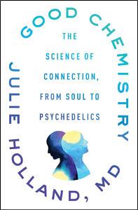 Good Chemistry: The Science of Connection, from Soul to Psychedelics by Julie Holland