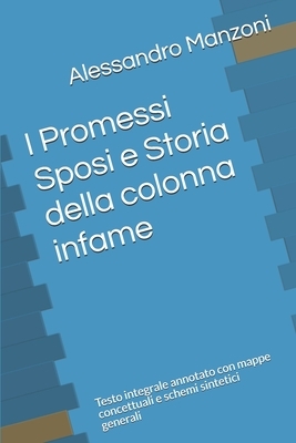 I Promessi Sposi e Storia della colonna infame: Testo integrale annotato con mappe concettuali e schemi sintetici generali by Alessandro Manzoni