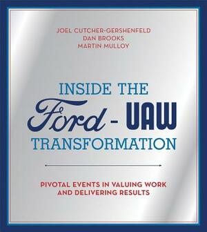 Inside the Ford-UAW Transformation: Pivotal Events in Valuing Work and Delivering Results by Martin Mulloy, Joel Cutcher-Gershenfeld, Dan Brooks