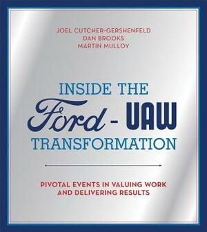 Inside the Ford-UAW Transformation: Pivotal Events in Valuing Work and Delivering Results by Joel Cutcher-Gershenfeld, Dan Brooks, Martin Mulloy