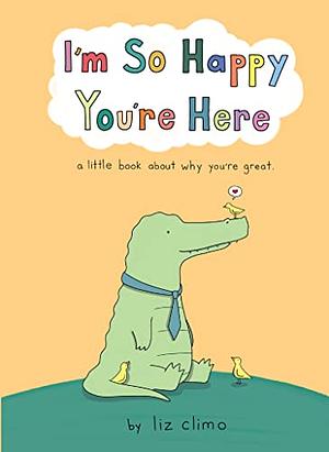 I'm So Happy You're Here by Liz Climo