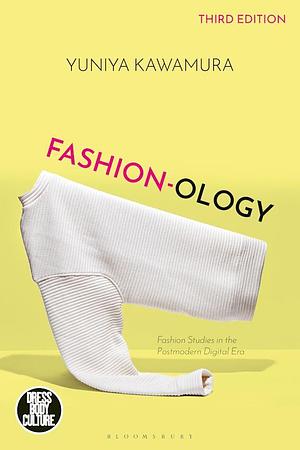 Fashion-ology: Fashion Studies in the Postmodern Digital Era by Yuniya Kawamura