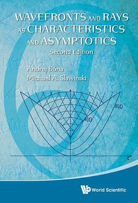 Wavefronts and Rays as Characteristics and Asymptotics (2nd Edition) by Michael A. Slawinski, Andrej Bona