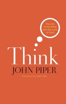 Think: The Life of the Mind and the Love of God by John Piper